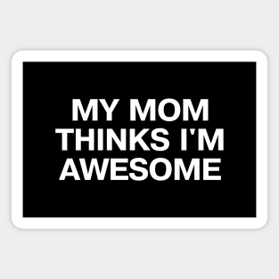 MY MOM THINKS I'M AWESOME Magnet
